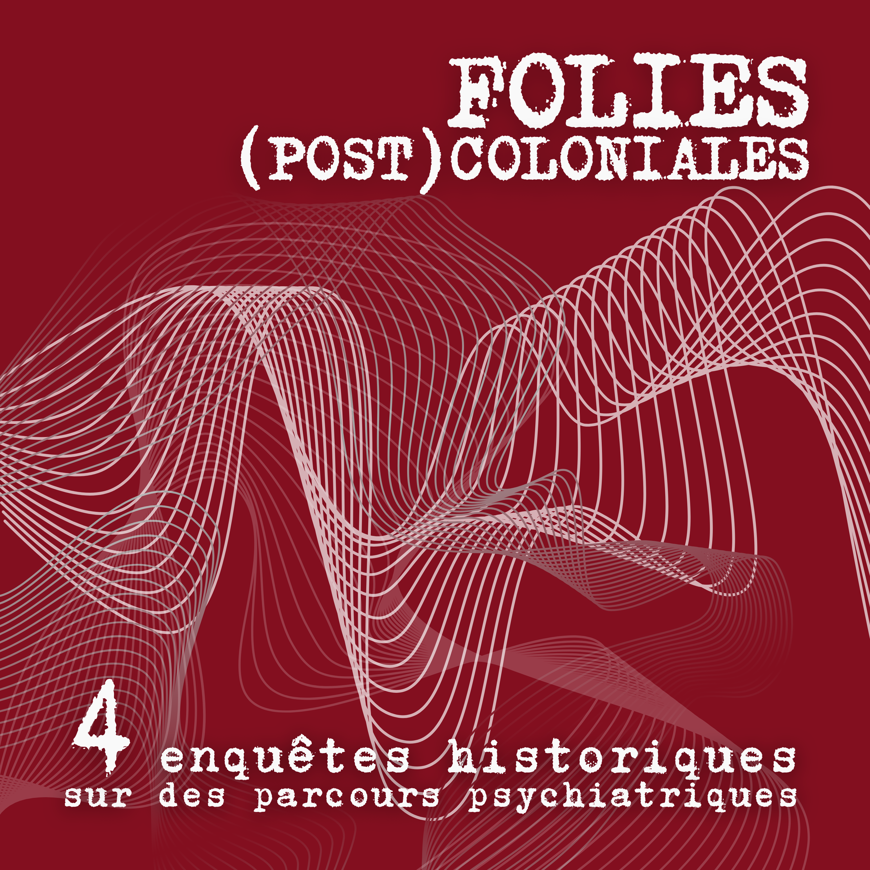 FOLIES (POST)COLONIALES – Quatre enquêtes historiques sur des parcours psychiatriques